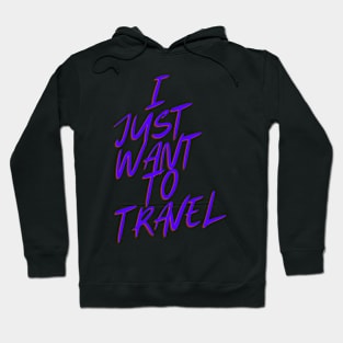 I Just Want To Travel World Travel Hoodie